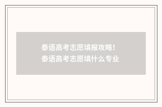 泰语高考志愿填报攻略! 泰语高考志愿填什么专业