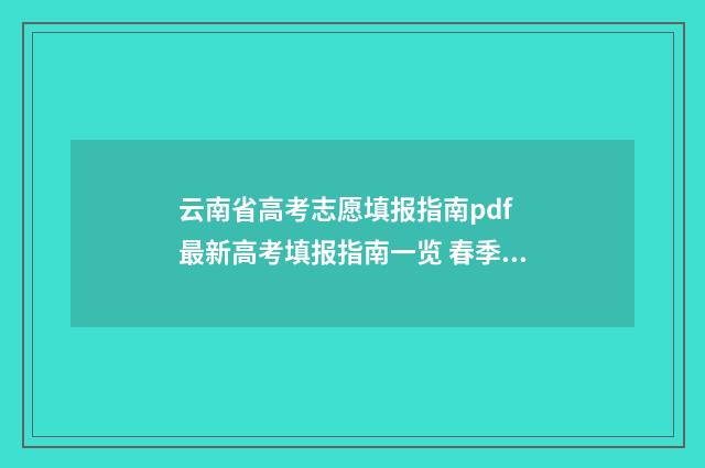 云南省高考志愿填报指南pdf 最新高考填报指南一览 春季高考填报志愿