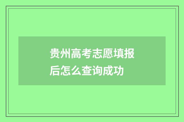 贵州高考志愿填报后怎么查询成功