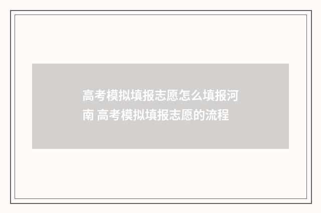 高考模拟填报志愿怎么填报河南 高考模拟填报志愿的流程
