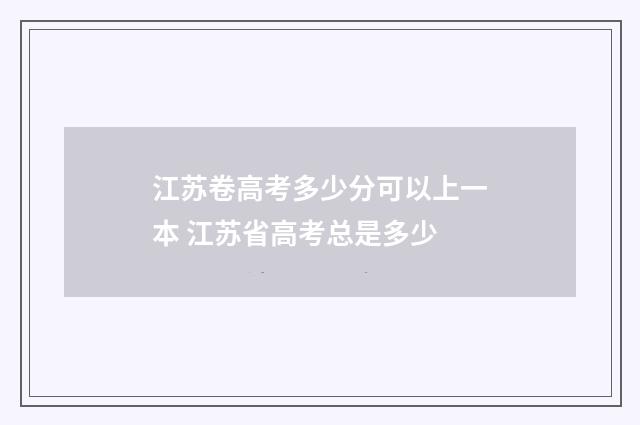 江苏卷高考多少分可以上一本 江苏省高考总是多少