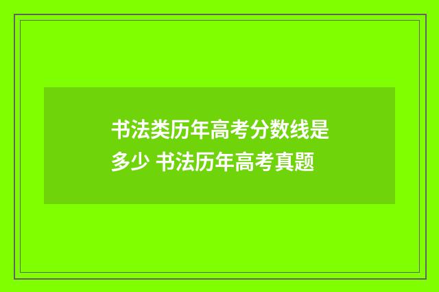 书法类历年高考分数线是多少 书法历年高考真题