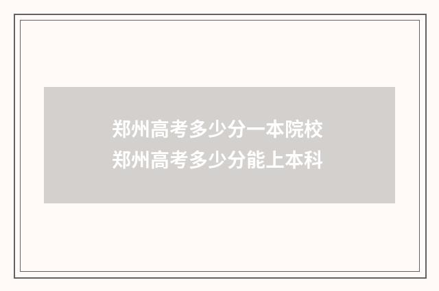 郑州高考多少分一本院校 郑州高考多少分能上本科