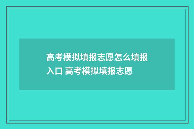 高考模拟填报志愿怎么填报入口 高考模拟填报志愿