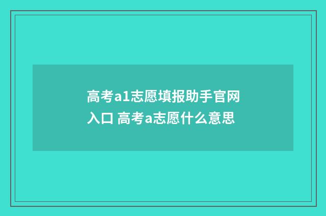高考a1志愿填报助手官网入口 高考a志愿什么意思