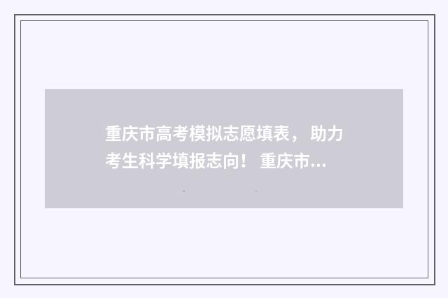 重庆市高考模拟志愿填表， 助力考生科学填报志向！ 重庆市高考模拟填报