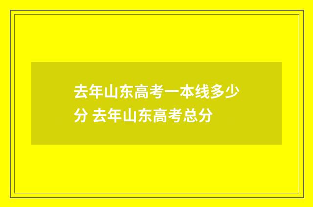 去年山东高考一本线多少分 去年山东高考总分