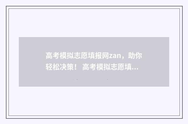 高考模拟志愿填报网zan，助你轻松决策！ 高考模拟志愿填报系统官网