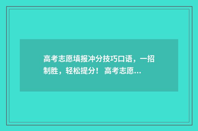 高考志愿填报冲分技巧口语，一招制胜，轻松提分！ 高考志愿填报冲稳保