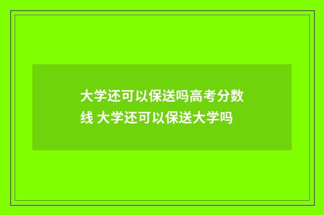 大学还可以保送吗高考分数线 大学还可以保送大学吗
