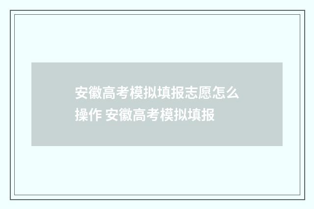 安徽高考模拟填报志愿怎么操作 安徽高考模拟填报