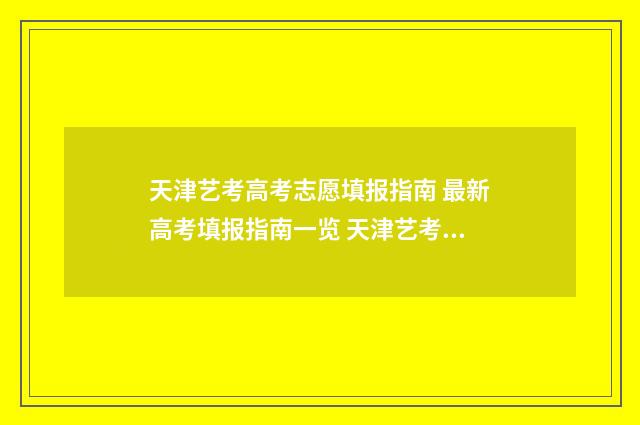 天津艺考高考志愿填报指南 最新高考填报指南一览 天津艺考志愿