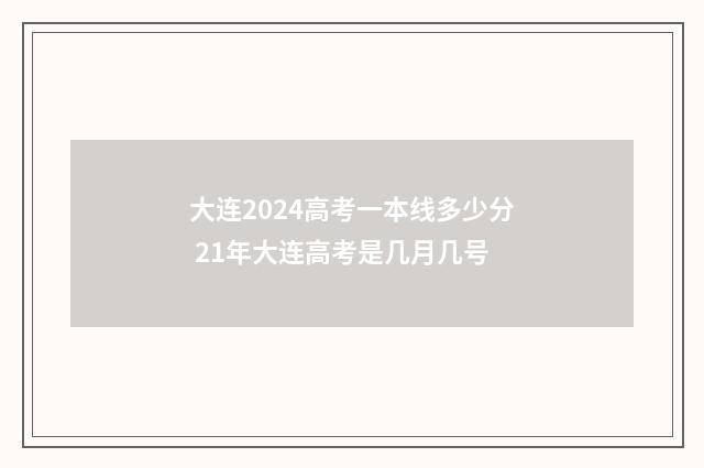 大连2024高考一本线多少分 21年大连高考是几月几号