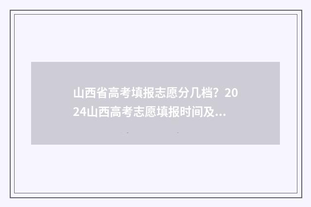 山西省高考填报志愿分几档？2024山西高考志愿填报时间及入口 山西省高考填报时间