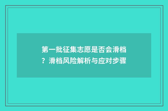 第一批征集志愿是否会滑档？滑档风险解析与应对步骤