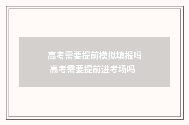 高考需要提前模拟填报吗 高考需要提前进考场吗