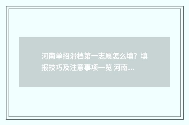 河南单招滑档第一志愿怎么填?填报技巧及注意事项一览 河南单招录取规则