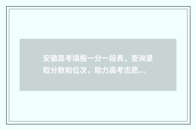 安徽高考填报一分一段表,查询录取分数和位次,助力高考志愿填报 安徽高考填报一般在几月