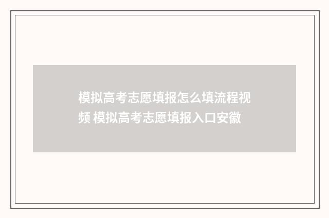 模拟高考志愿填报怎么填流程视频 模拟高考志愿填报入口安徽