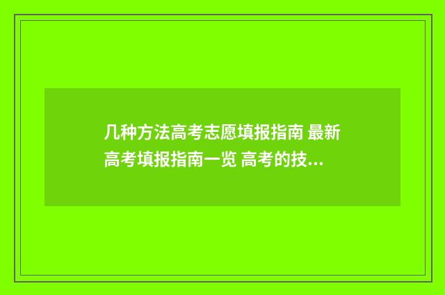 几种方法高考志愿填报指南 最新高考填报指南一览 高考的技巧和方法