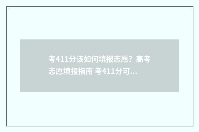 考411分该如何填报志愿？高考志愿填报指南 考411分可以报什么学校好