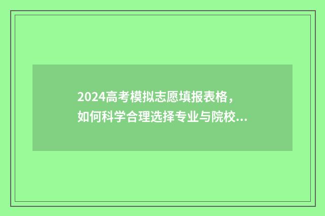 2024高考模拟志愿填报表格，如何科学合理选择专业与院校？ 2024高考模拟志愿填报官网