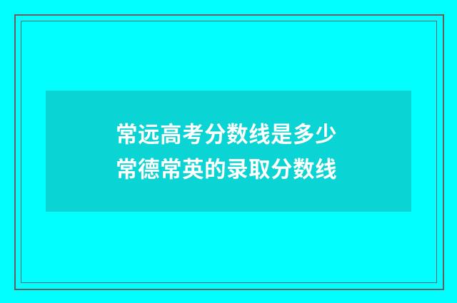 常远高考分数线是多少 常德常英的录取分数线