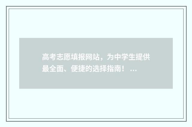 高考志愿填报网站,为中学生提供最全面、便捷的选择指南! 新高考志愿网