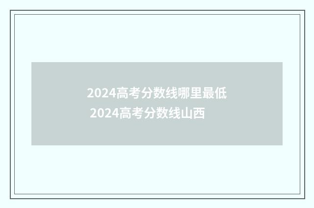 2024高考分数线哪里最低 2024高考分数线山西