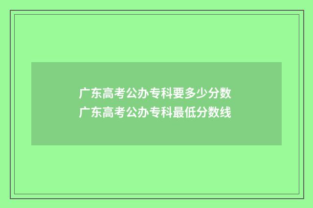 广东高考公办专科要多少分数 广东高考公办专科最低分数线