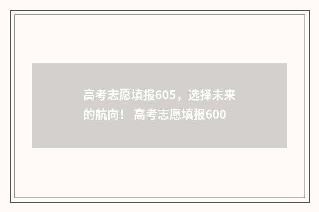 高考志愿填报605,选择未来的航向! 高考志愿填报600