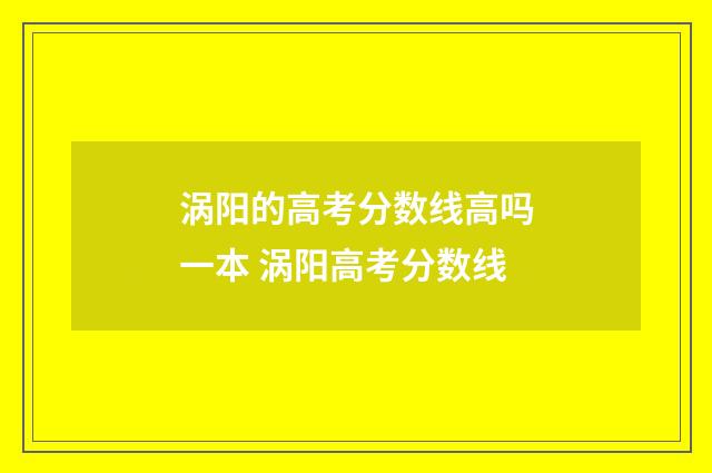 涡阳的高考分数线高吗一本 涡阳高考分数线