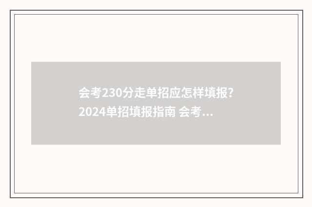 会考230分走单招应怎样填报?2024单招填报指南 会考成绩21分单招困难吗