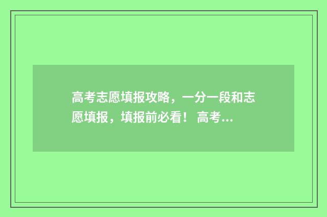 高考志愿填报攻略,一分一段和志愿填报,填报前必看! 高考志愿填报攻略 书