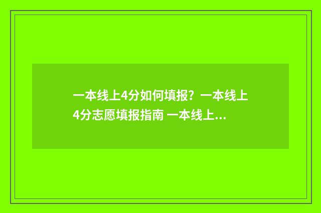 一本线上4分如何填报?一本线上4分志愿填报指南 一本线上四分可以上什么大学