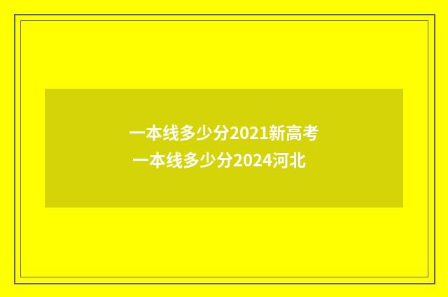 一本线多少分2021新高考 一本线多少分2024河北
