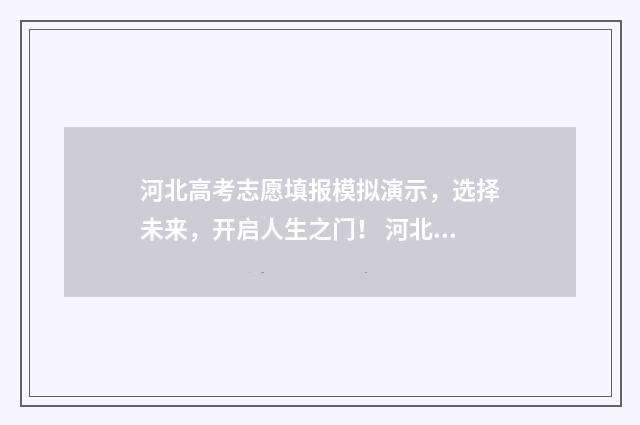 河北高考志愿填报模拟演示,选择未来,开启人生之门! 河北高考志愿填报表