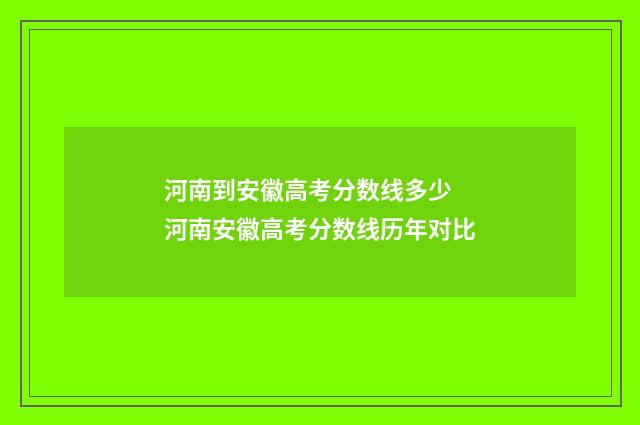 河南到安徽高考分数线多少 河南安徽高考分数线历年对比