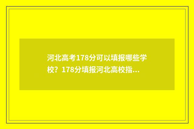 河北高考178分可以填报哪些学校?178分填报河北高校指南 河北高考180分能上什么大学