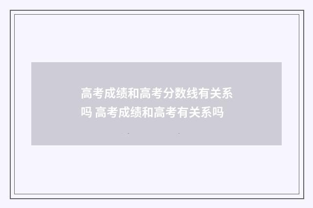 高考成绩和高考分数线有关系吗 高考成绩和高考有关系吗
