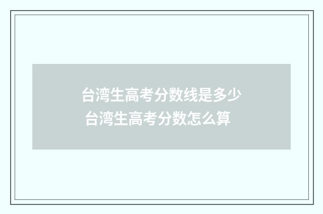 台湾生高考分数线是多少 台湾生高考分数怎么算