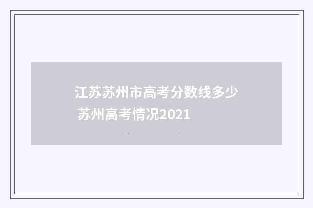 江苏苏州市高考分数线多少 苏州高考情况2021