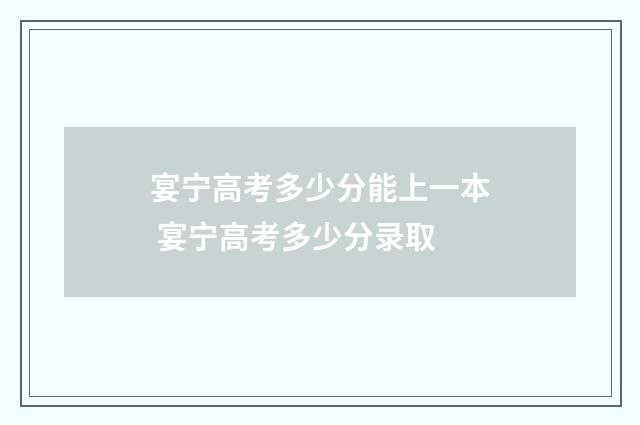 宴宁高考多少分能上一本 宴宁高考多少分录取