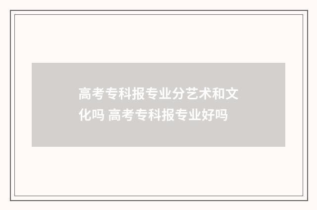 高考专科报专业分艺术和文化吗 高考专科报专业好吗