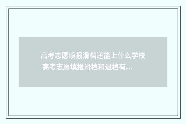 高考志愿填报滑档还能上什么学校 高考志愿填报滑档和退档有什么区别