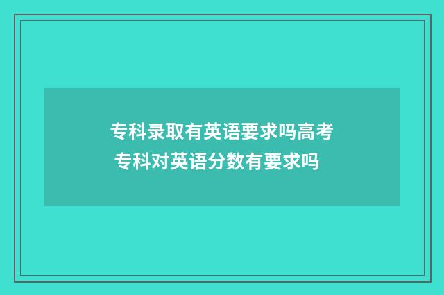 专科录取有英语要求吗高考 专科对英语分数有要求吗