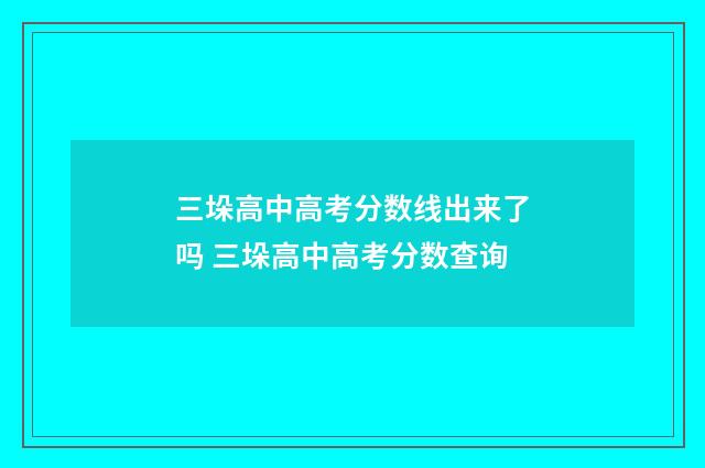 三垛高中高考分数线出来了吗 三垛高中高考分数查询
