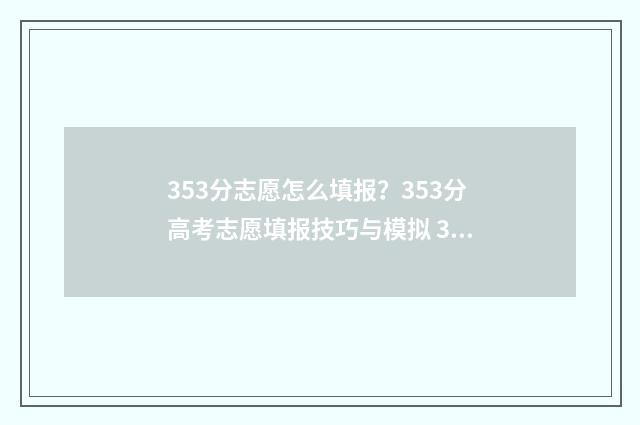 353分志愿怎么填报?353分高考志愿填报技巧与模拟 335高考志愿