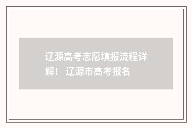 辽源高考志愿填报流程详解! 辽源市高考报名