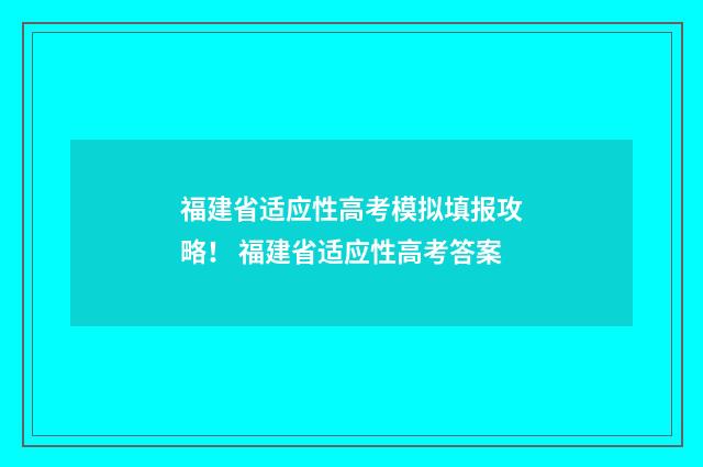 福建省适应性高考模拟填报攻略! 福建省适应性高考答案
